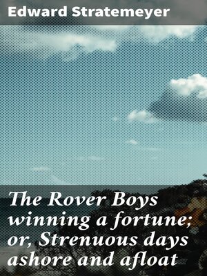 cover image of The Rover Boys winning a fortune; or, Strenuous days ashore and afloat